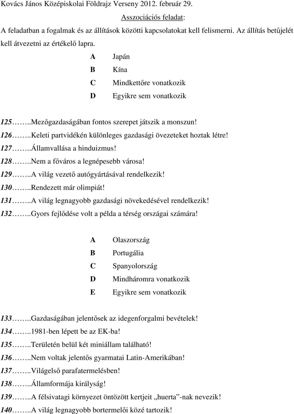 .Államvallása a hinduizmus! 128..Nem a főváros a legnépesebb városa! 129..A világ vezető autógyártásával rendelkezik! 130..Rendezett már olimpiát! 131.