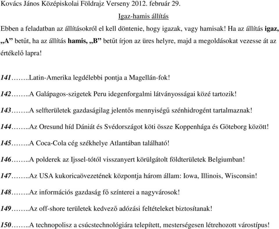 .A Galápagos-szigetek Peru idegenforgalmi látványosságai közé tartozik! 143..A selfterületek gazdaságilag jelentős mennyiségű szénhidrogént tartalmaznak! 144.