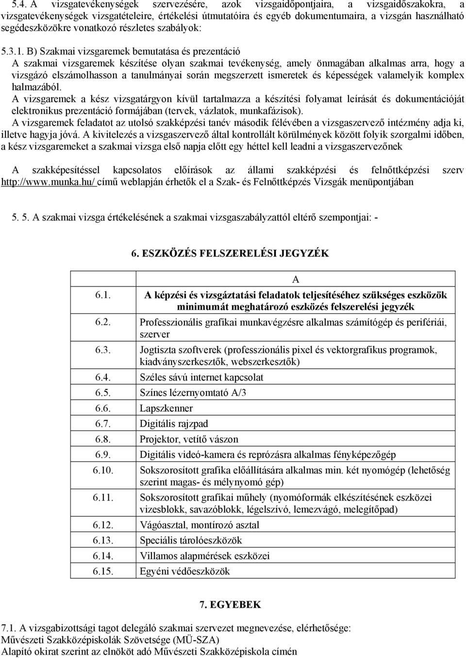 B) Szakmai vizsgaremek bemutatása és prezentáció A szakmai vizsgaremek készítése olyan szakmai tevékenység, amely önmagában alkalmas arra, hogy a vizsgázó elszámolhasson a tanulmányai során