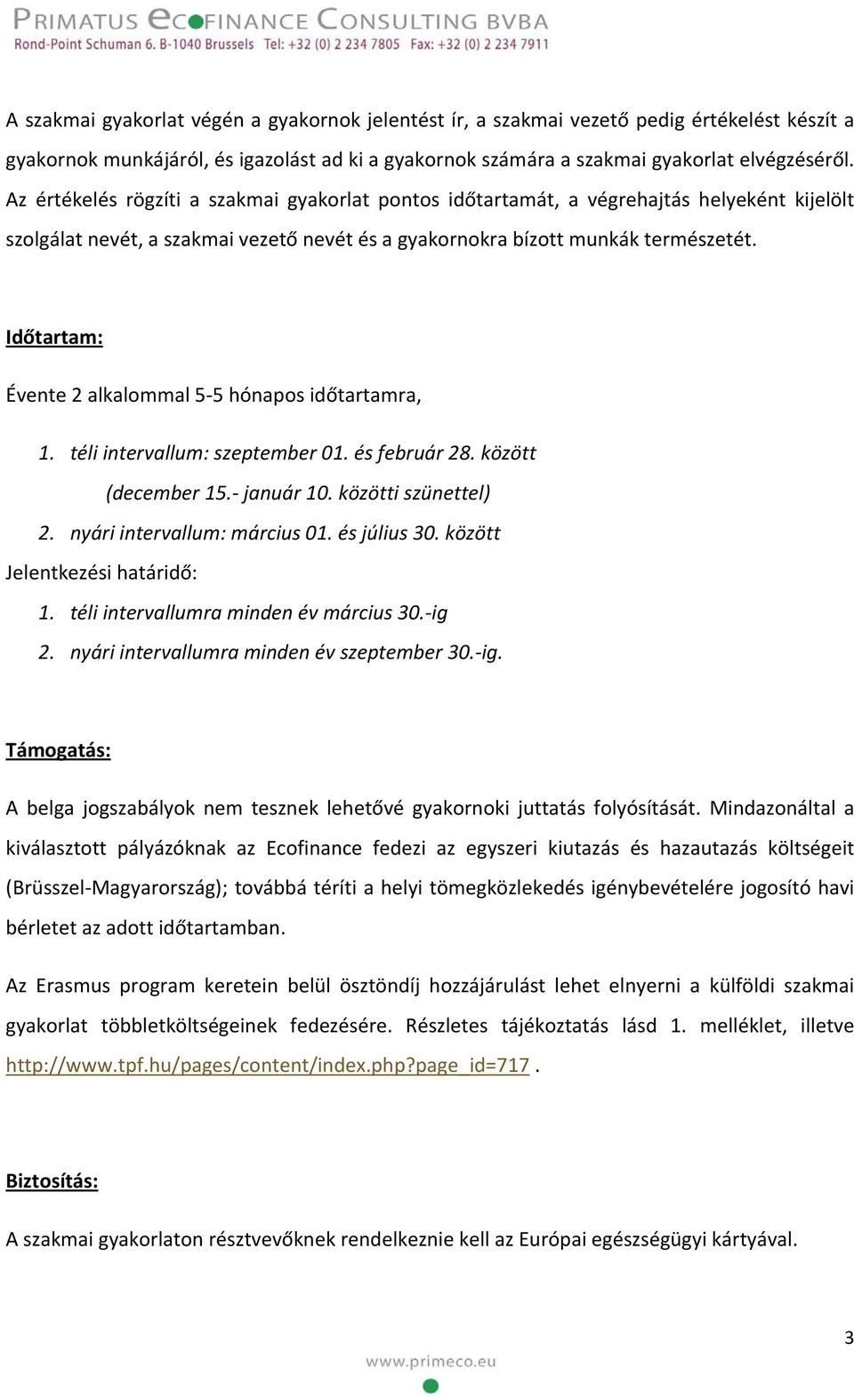 Időtartam: Évente 2 alkalommal 5-5 hónapos időtartamra, 1. téli intervallum: szeptember 01. és február 28. között (december 15.- január 10. közötti szünettel) 2. nyári intervallum: március 01.