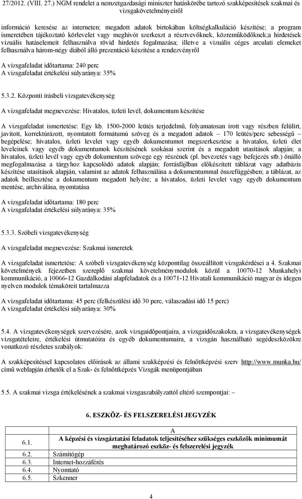 vizsgafeladat időtartama: 240 perc A vizsgafeladat értékelési súlyaránya: 35% 5.3.2. Központi írásbeli vizsgatevékenység A vizsgafeladat megnevezése: Hivatalos, üzleti levél, dokumentum készítése A vizsgafeladat ismertetése: Egy kb.