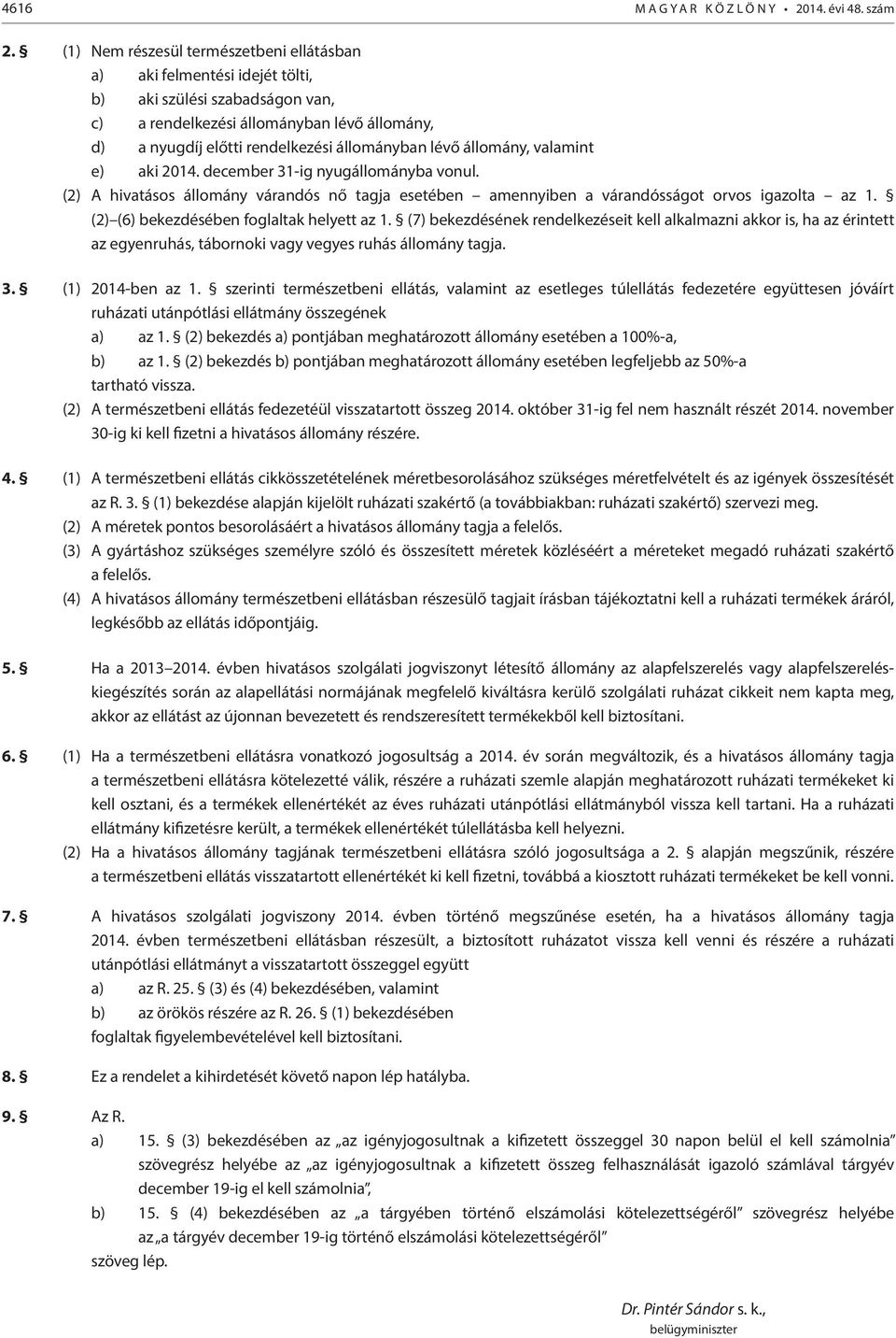 lévő állomány, valamint e) aki 2014. december 31-ig nyugállományba vonul. (2) A hivatásos állomány várandós nő tagja esetében amennyiben a várandósságot orvos igazolta az 1.