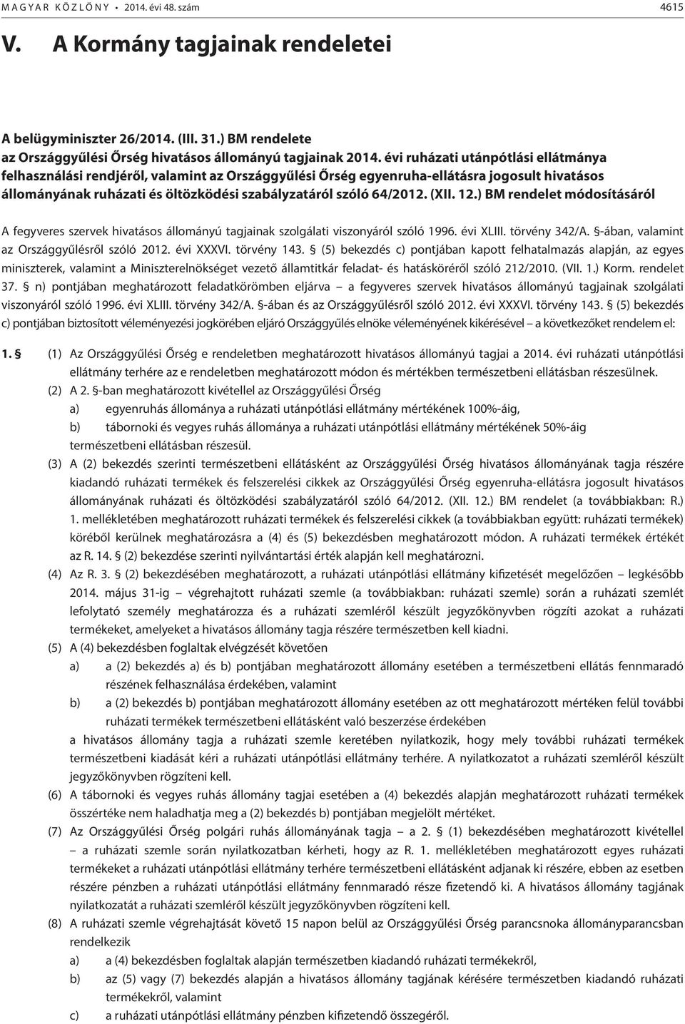 (XII. 12.) BM rendelet módosításáról A fegyveres szervek hivatásos állományú tagjainak szolgálati viszonyáról szóló 1996. évi XLIII. törvény 342/A. -ában, valamint az Országgyűlésről szóló 2012.