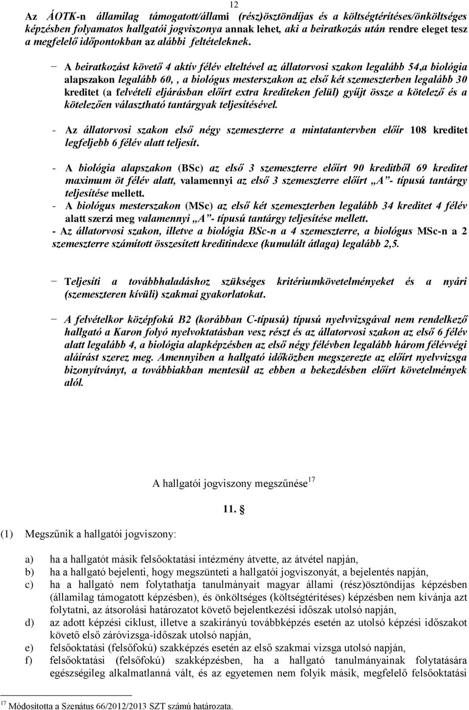 A beiratkozást követő 4 aktív félév elteltével az állatorvosi szakon legalább 54,a biológia alapszakon legalább 60,, a biológus mesterszakon az első két szemeszterben legalább 30 kreditet (a