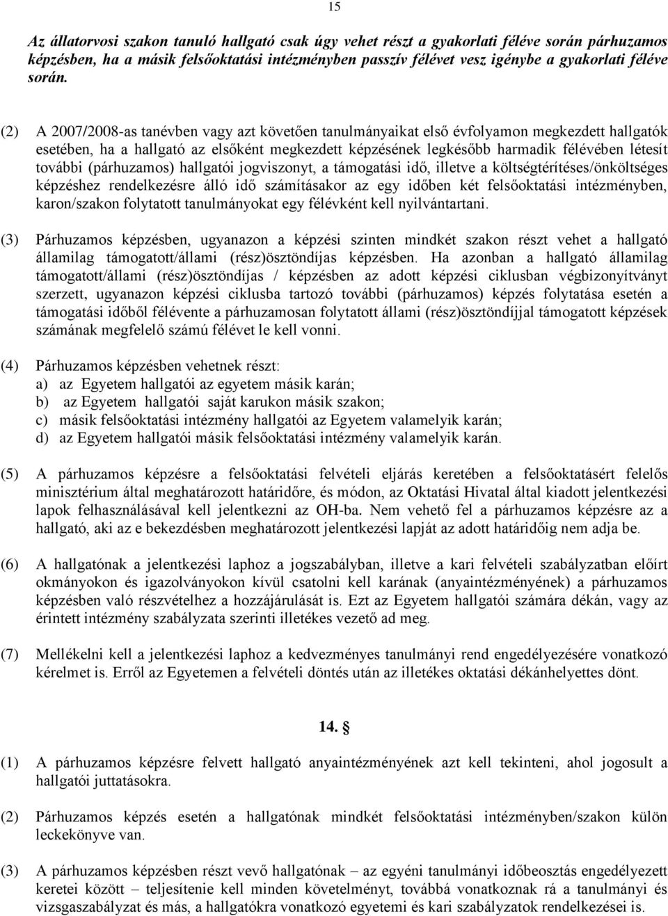 (2) A 2007/2008-as tanévben vagy azt követően tanulmányaikat első évfolyamon megkezdett hallgatók esetében, ha a hallgató az elsőként megkezdett képzésének legkésőbb harmadik félévében létesít