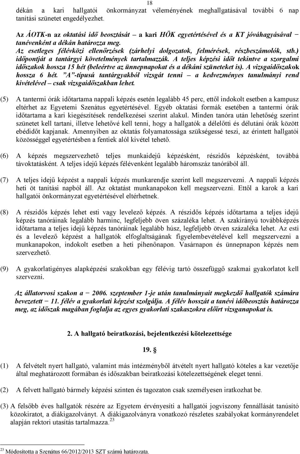 Az esetleges félévközi ellenőrzések (zárhelyi dolgozatok, felmérések, részbeszámolók, stb.) időpontját a tantárgyi követelmények tartalmazzák.