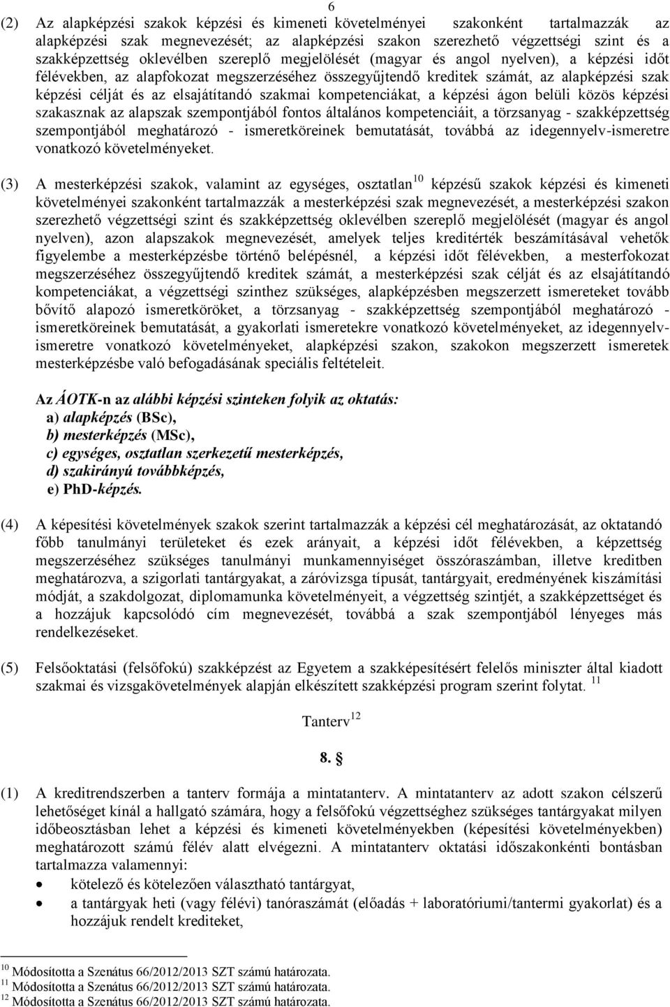 elsajátítandó szakmai kompetenciákat, a képzési ágon belüli közös képzési szakasznak az alapszak szempontjából fontos általános kompetenciáit, a törzsanyag - szakképzettség szempontjából meghatározó