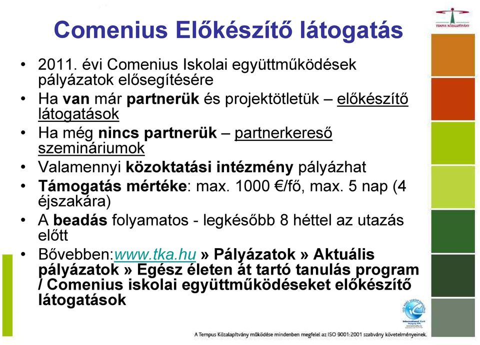 nincs partnerük partnerkereső szemináriumok Valamennyi közoktatási intézmény pályázhat Támogatás mértéke: max. 1000 /fő, max.