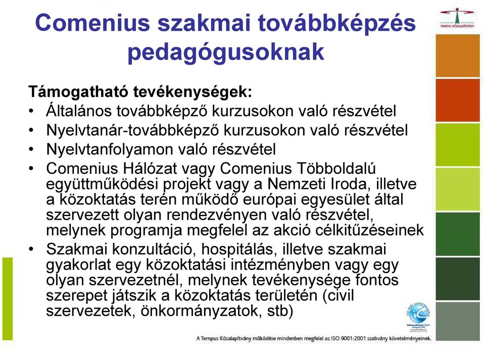 európai egyesület által szervezett olyan rendezvényen való részvétel, melynek programja megfelel az akció célkitűzéseinek Szakmai konzultáció, hospitálás, illetve