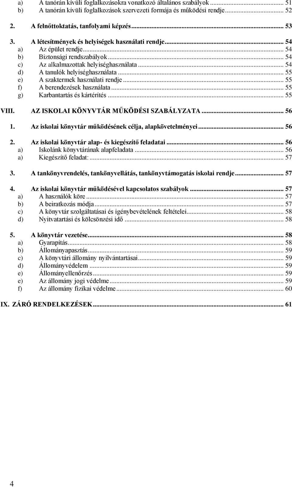 .. 55 e) A szaktermek használati rendje... 55 f) A berendezések használata... 55 g) Karbantartás és kártérítés... 55 VIII. AZ ISKOLAI KÖNYVTÁR MŰKÖDÉSI SZABÁLYZATA... 56 1.