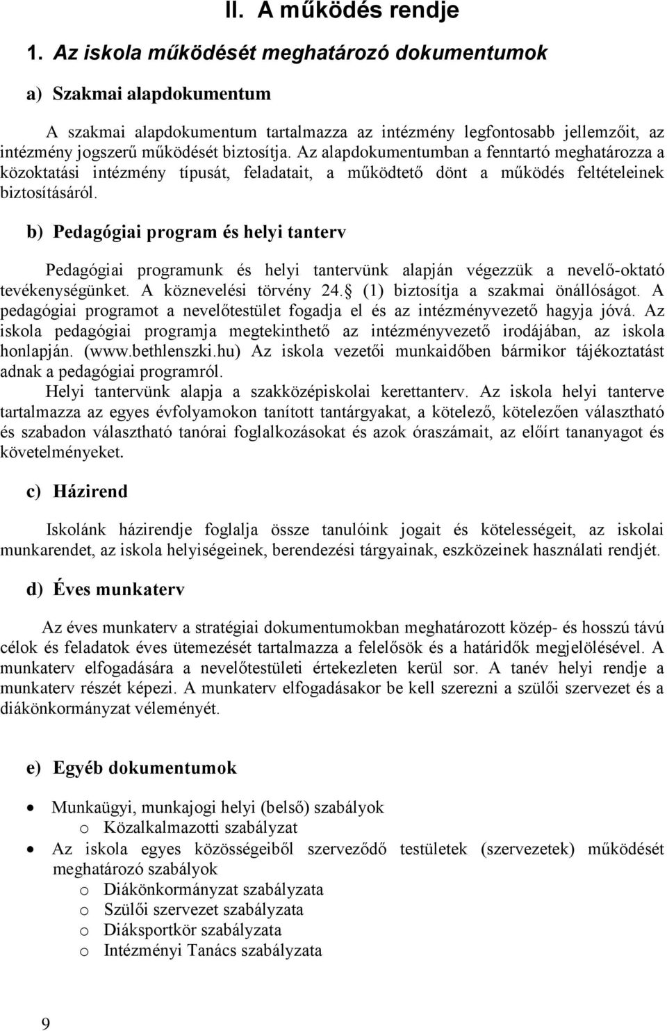 Az alapdokumentumban a fenntartó meghatározza a közoktatási intézmény típusát, feladatait, a működtető dönt a működés feltételeinek biztosításáról.