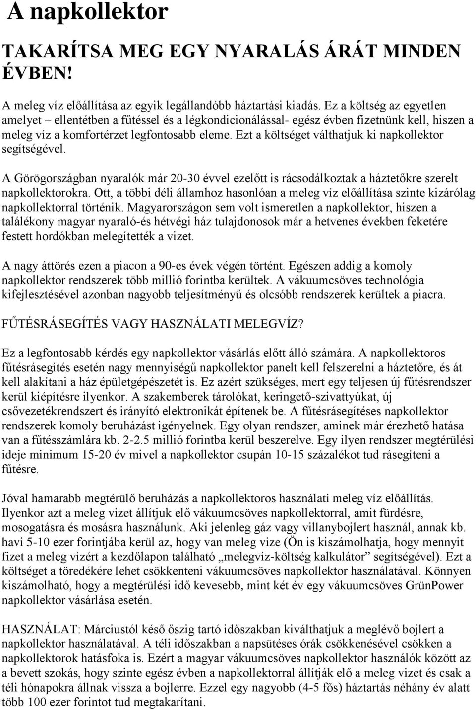 Ezt a költséget válthatjuk ki napkollektor segítségével. A Görögországban nyaralók már 20-30 évvel ezelőtt is rácsodálkoztak a háztetőkre szerelt napkollektorokra.