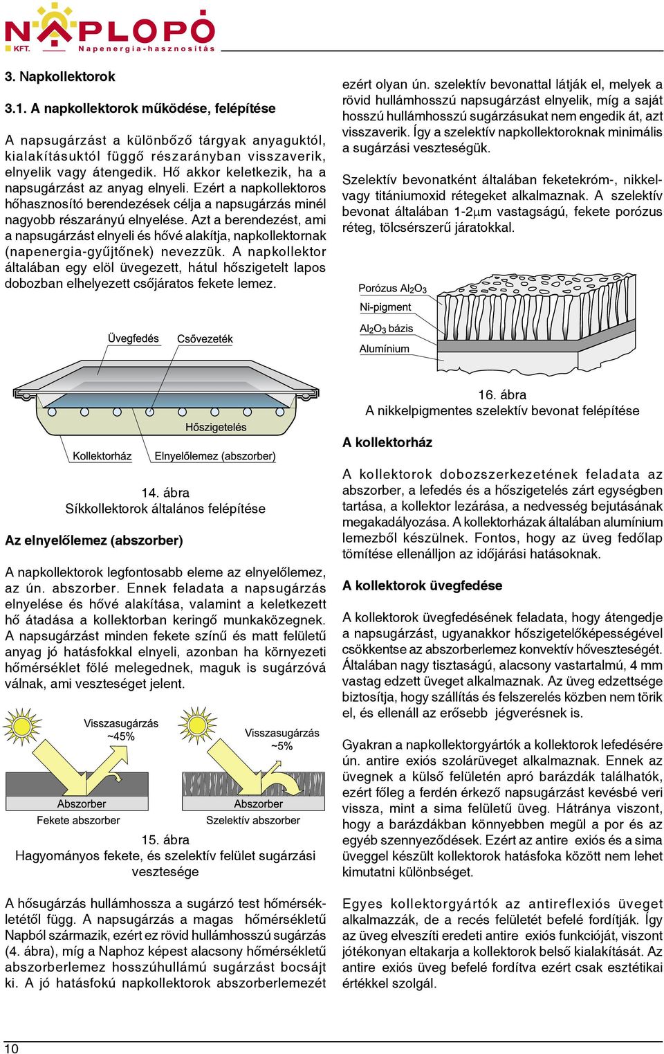 Azt a berendezést, ami a napsugárzást elnyeli és hővé alakítja, napkollektornak (napenergia-gyűjtőnek) nevezzük.