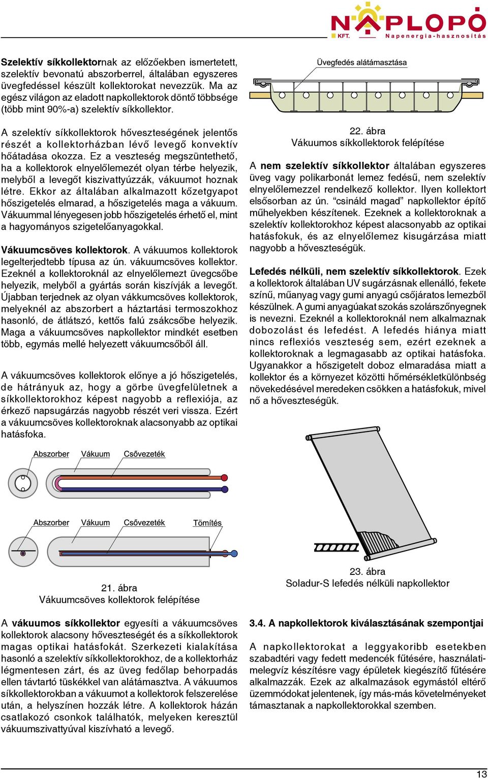 A szelektív síkkollektorok hőveszteségének jelentős részét a kollektorházban lévő levegő konvektív hőátadása okozza.