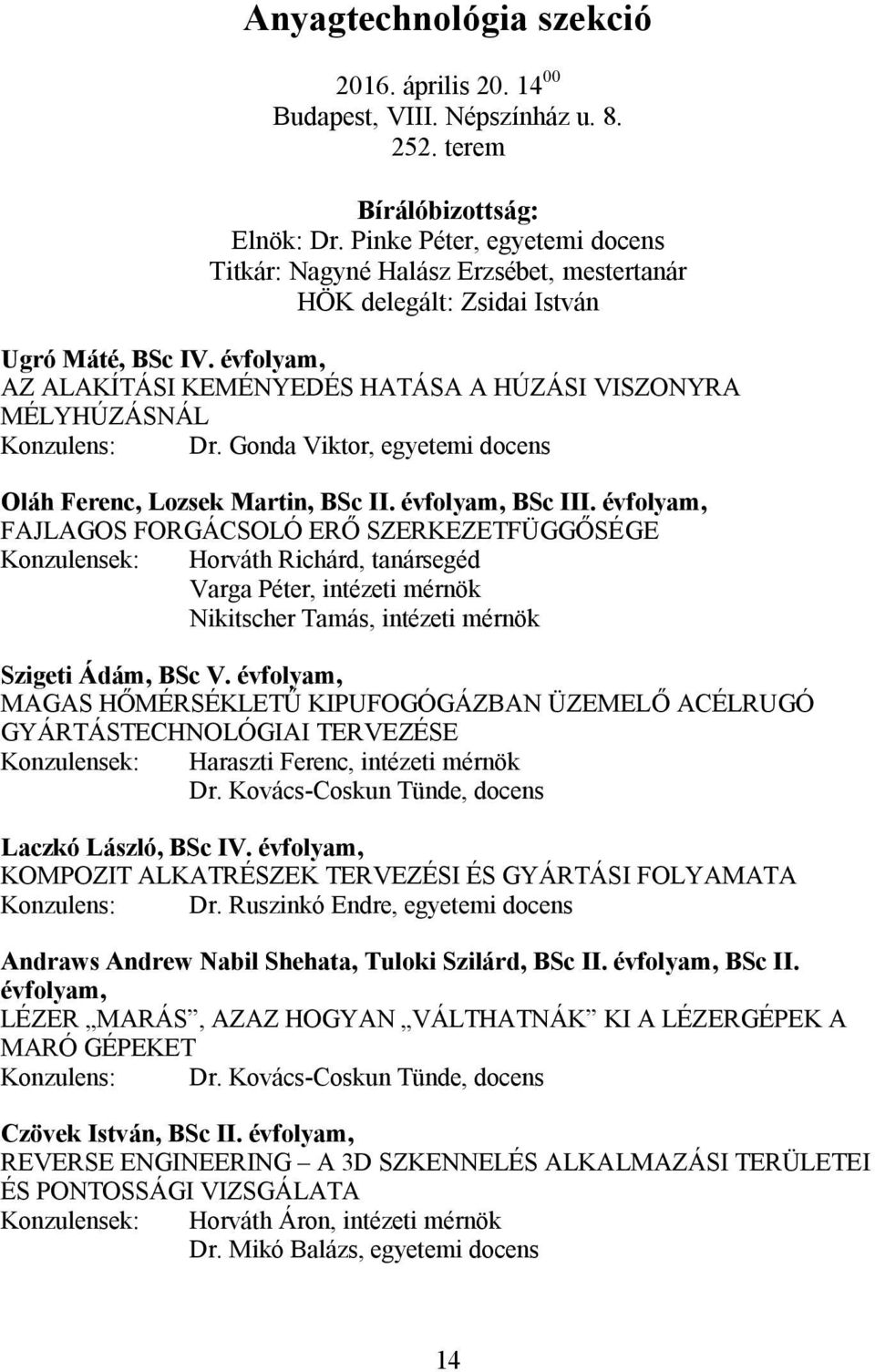 évfolyam, AZ ALAKÍTÁSI KEMÉNYEDÉS HATÁSA A HÚZÁSI VISZONYRA MÉLYHÚZÁSNÁL Konzulens: Dr. Gonda Viktor, egyetemi docens Oláh Ferenc, Lozsek Martin, BSc II. évfolyam, BSc III.