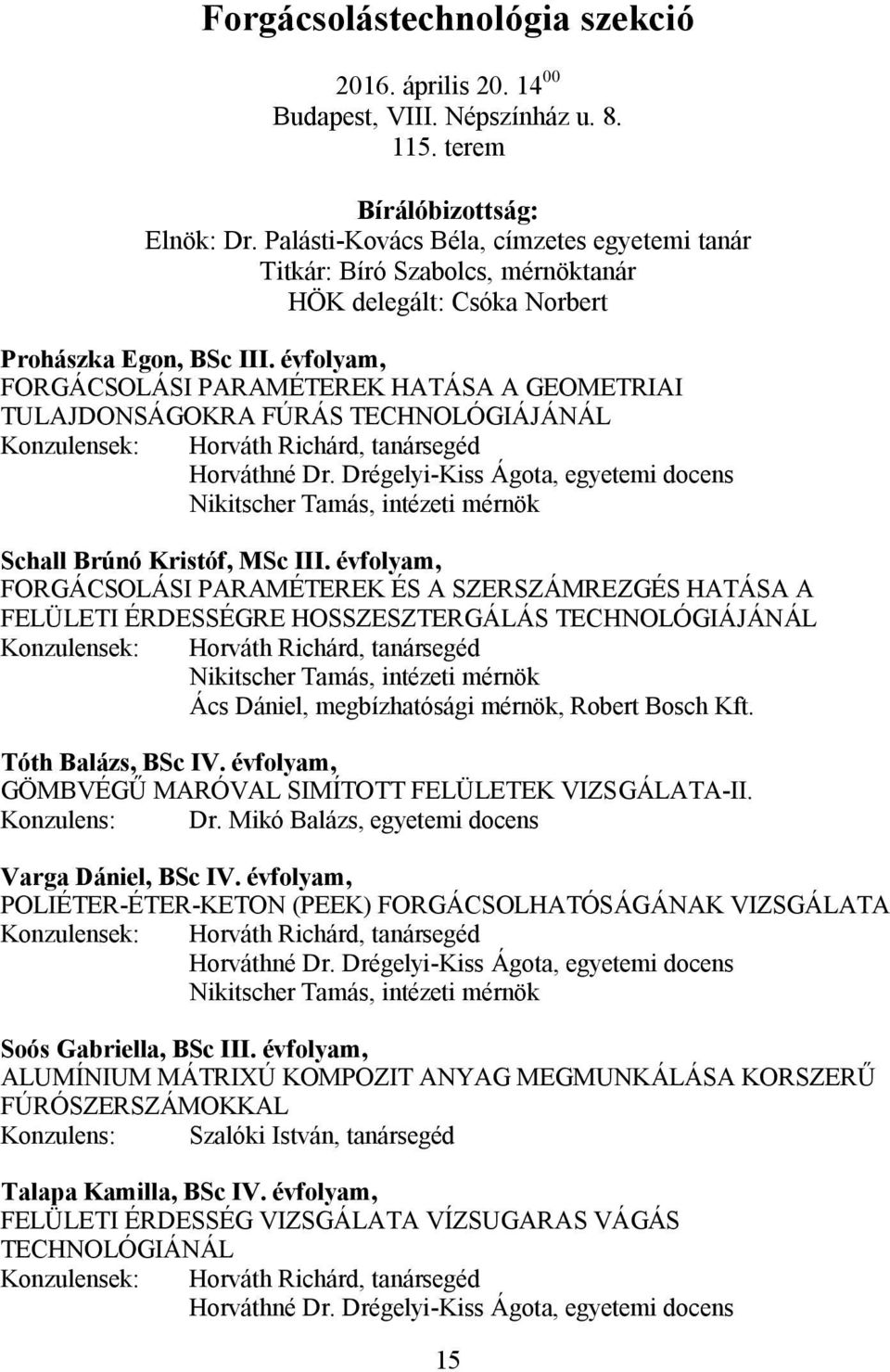 évfolyam, FORGÁCSOLÁSI PARAMÉTEREK HATÁSA A GEOMETRIAI TULAJDONSÁGOKRA FÚRÁS TECHNOLÓGIÁJÁNÁL Konzulensek: Horváth Richárd, tanársegéd Horváthné Dr.