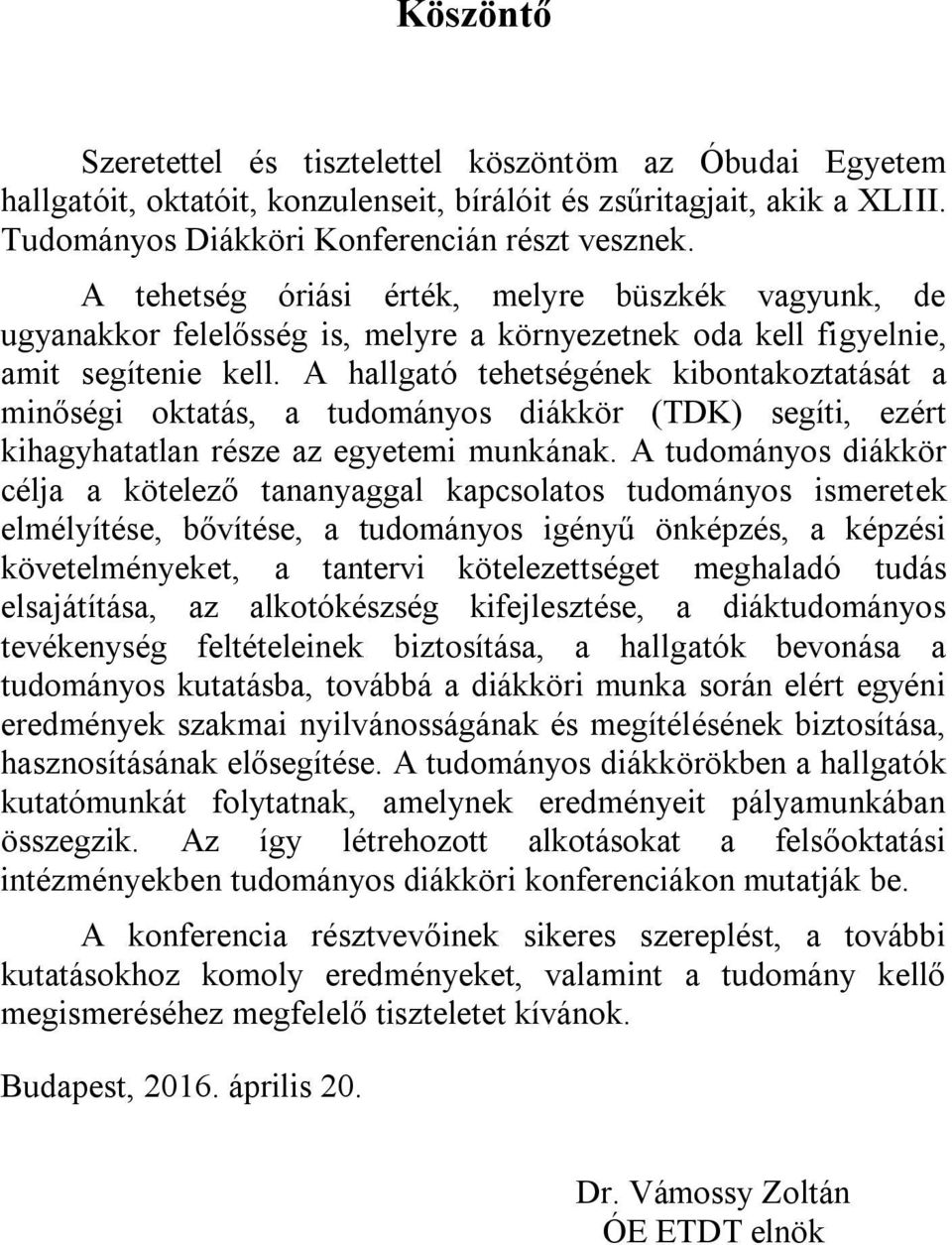 A hallgató tehetségének kibontakoztatását a minőségi oktatás, a tudományos diákkör (TDK) segíti, ezért kihagyhatatlan része az egyetemi munkának.