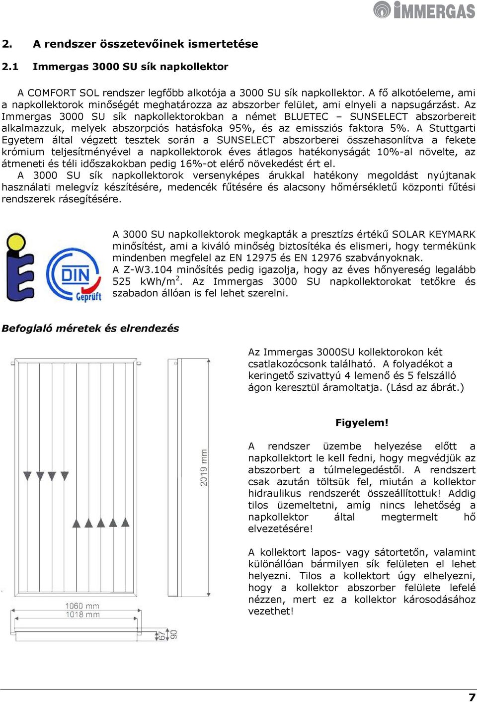 Az Immergas 3000 SU sík napkollektorokban a német BLUETEC SUNSELECT abszorbereit alkalmazzuk, melyek abszorpciós hatásfoka 95%, és az emissziós faktora 5%.