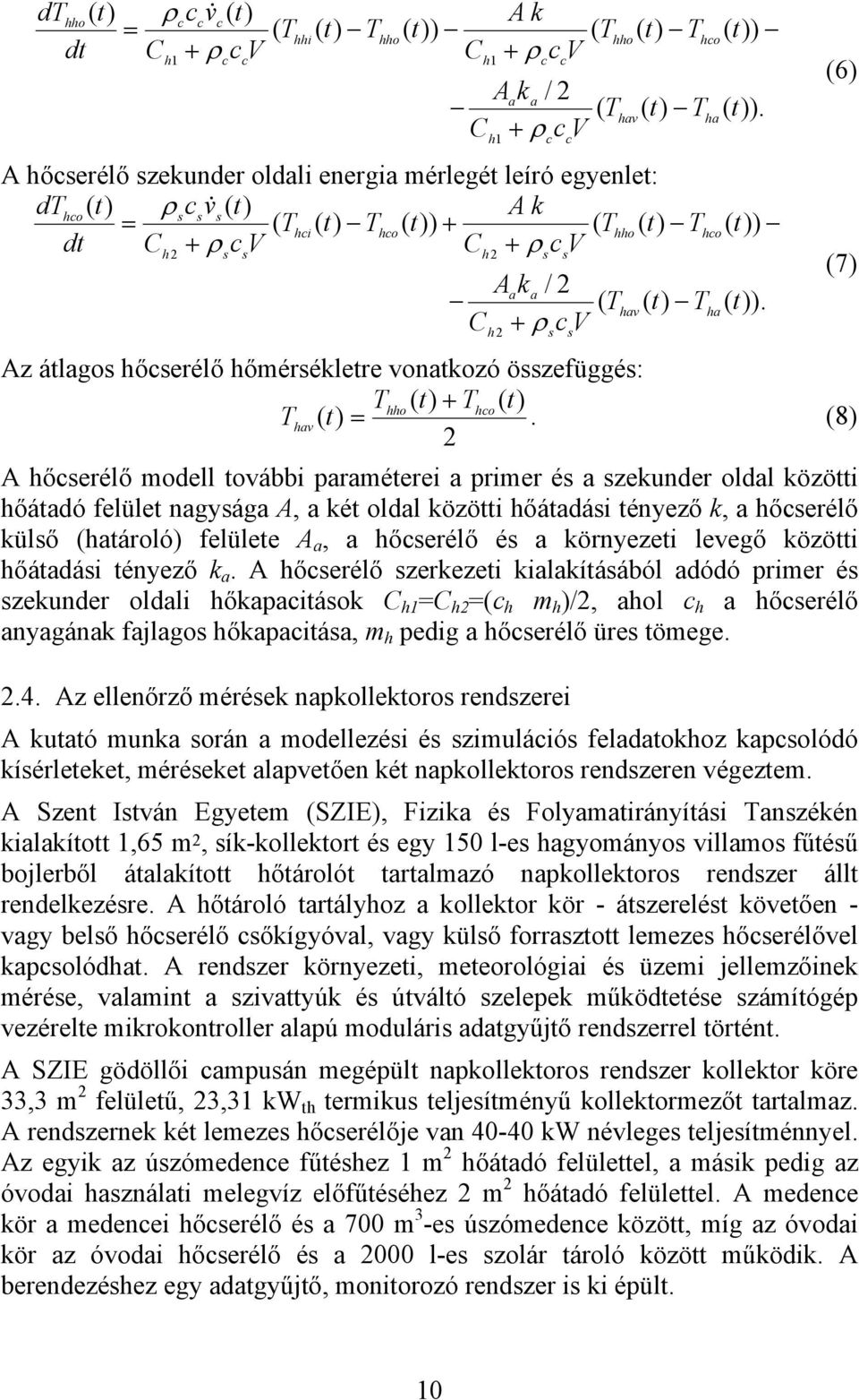 (8) hav 2 A hőerélő modell további paraméterei a primer é a zekunder oldal közötti hőátadó felület nagyága A, a két oldal közötti hőátadái tényező k, a hőerélő külő (határoló) felülete A a, a hőerélő