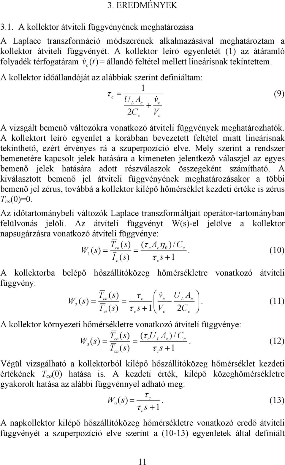 v A kollektor időállandóját az alábbiak zerint definiáltam: 1 τ = (9) U A v& L + 2C V A vizgált bemenő változókra vonatkozó átviteli függvények meghatározhatók.