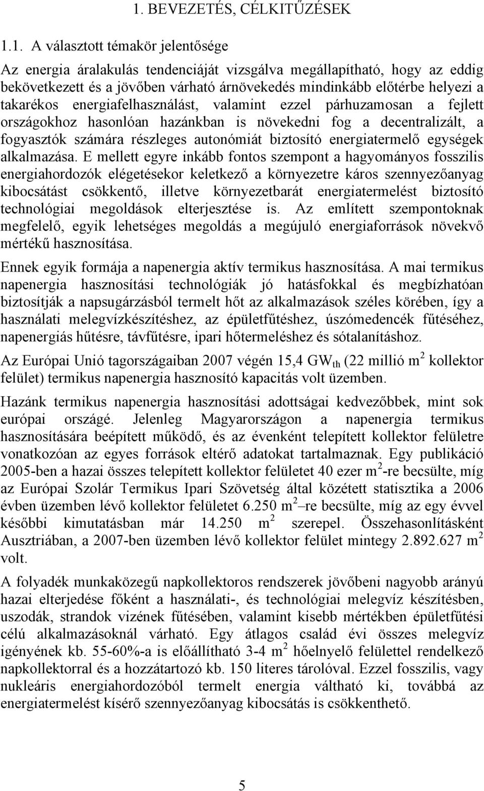 valamint ezzel párhuzamoan a fejlett orzágokhoz haonlóan hazánkban i növekedni fog a deentralizált, a fogyaztók zámára rézlege autonómiát biztoító energiatermelő egyégek alkalmazáa.