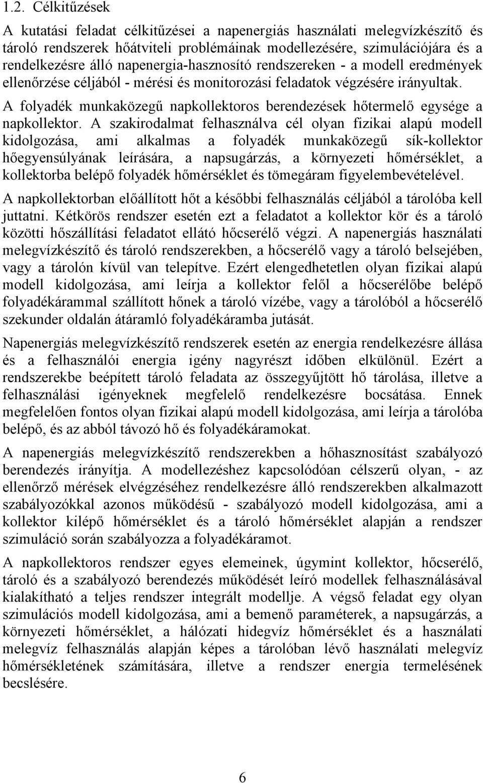 A zakirodalmat felhaználva él olyan fizikai alapú modell kidolgozáa, ami alkalma a folyadék munkaközegű ík-kollektor hőegyenúlyának leíráára, a napugárzá, a környezeti hőméréklet, a kollektorba