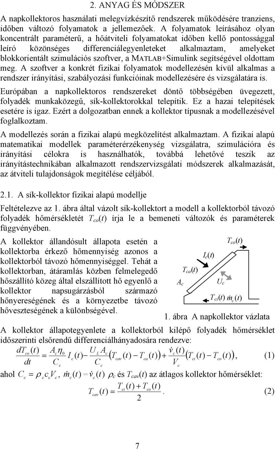 MATLAB+Simulink egítégével oldottam meg. A zoftver a konkrét fizikai folyamatok modellezéén kívül alkalma a rendzer irányítái, zabályozái funkióinak modellezéére é vizgálatára i.