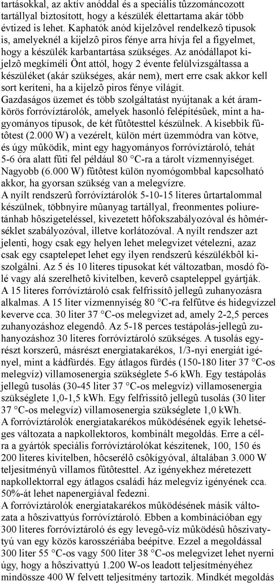 Az anódállapot kijelzô megkíméli Önt attól, hogy 2 évente felülvizsgáltassa a készüléket (akár szükséges, akár nem), mert erre csak akkor kell sort keríteni, ha a kijelzô piros fénye világít.