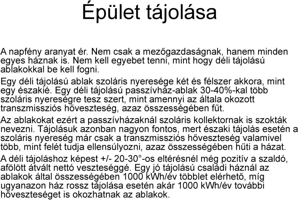 Egy déli tájolású passzívház-ablak 30-40%-kal több szoláris nyereségre tesz szert, mint amennyi az általa okozott transzmissziós hőveszteség, azaz összességében fűt.