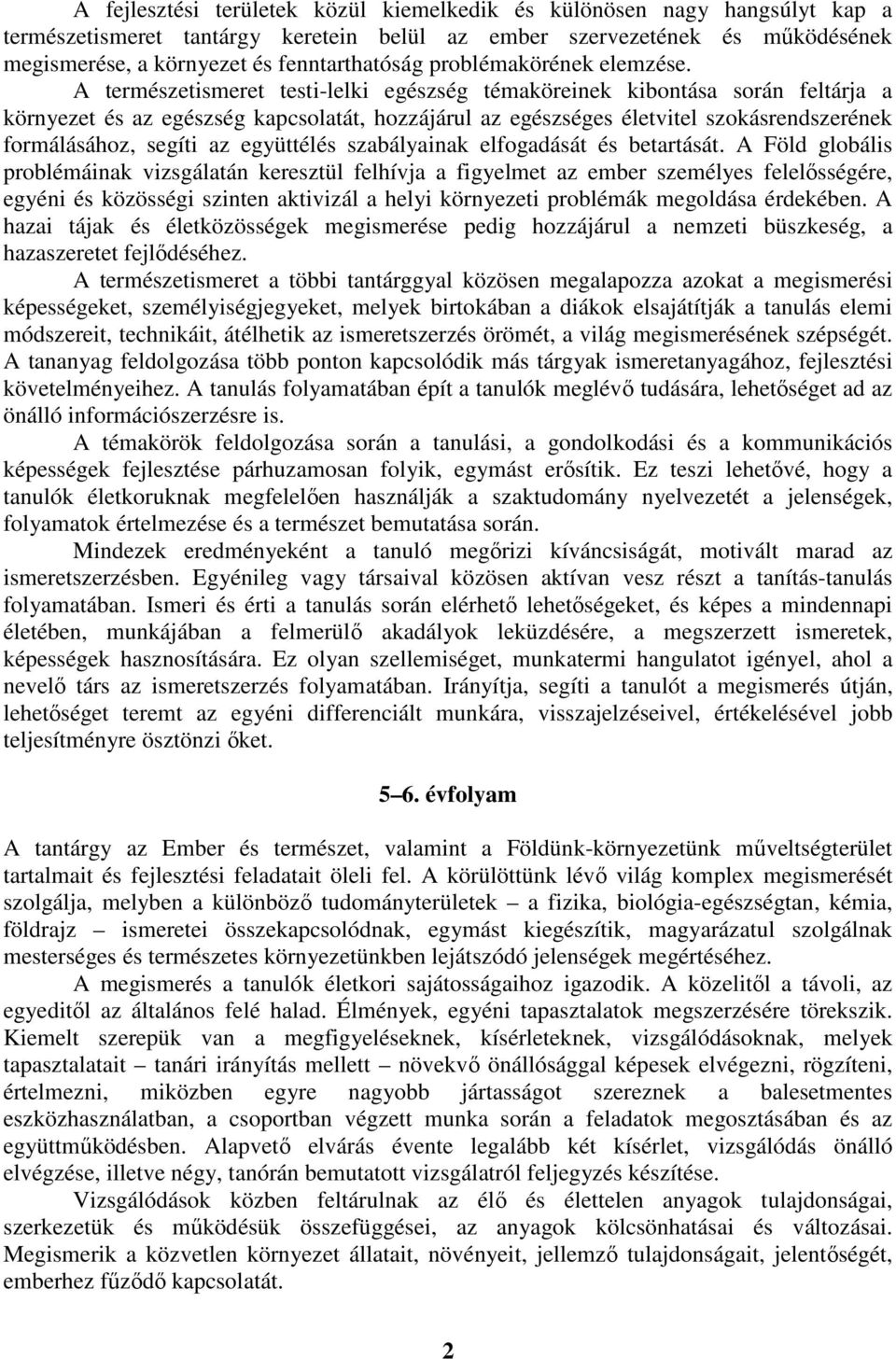 A természetismeret testi-lelki egészség témaköreinek kibontása során feltárja a környezet és az egészség kapcsolatát, hozzájárul az egészséges életvitel szokásrendszerének formálásához, segíti az