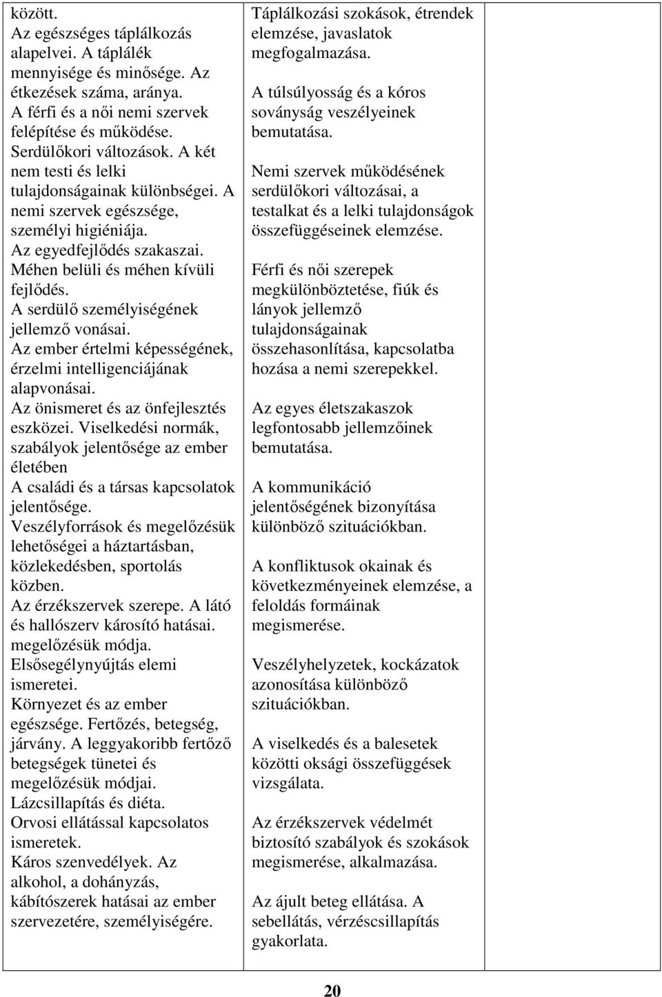 A serdülő személyiségének jellemző vonásai. Az ember értelmi képességének, érzelmi intelligenciájának alapvonásai. Az önismeret és az önfejlesztés eszközei.