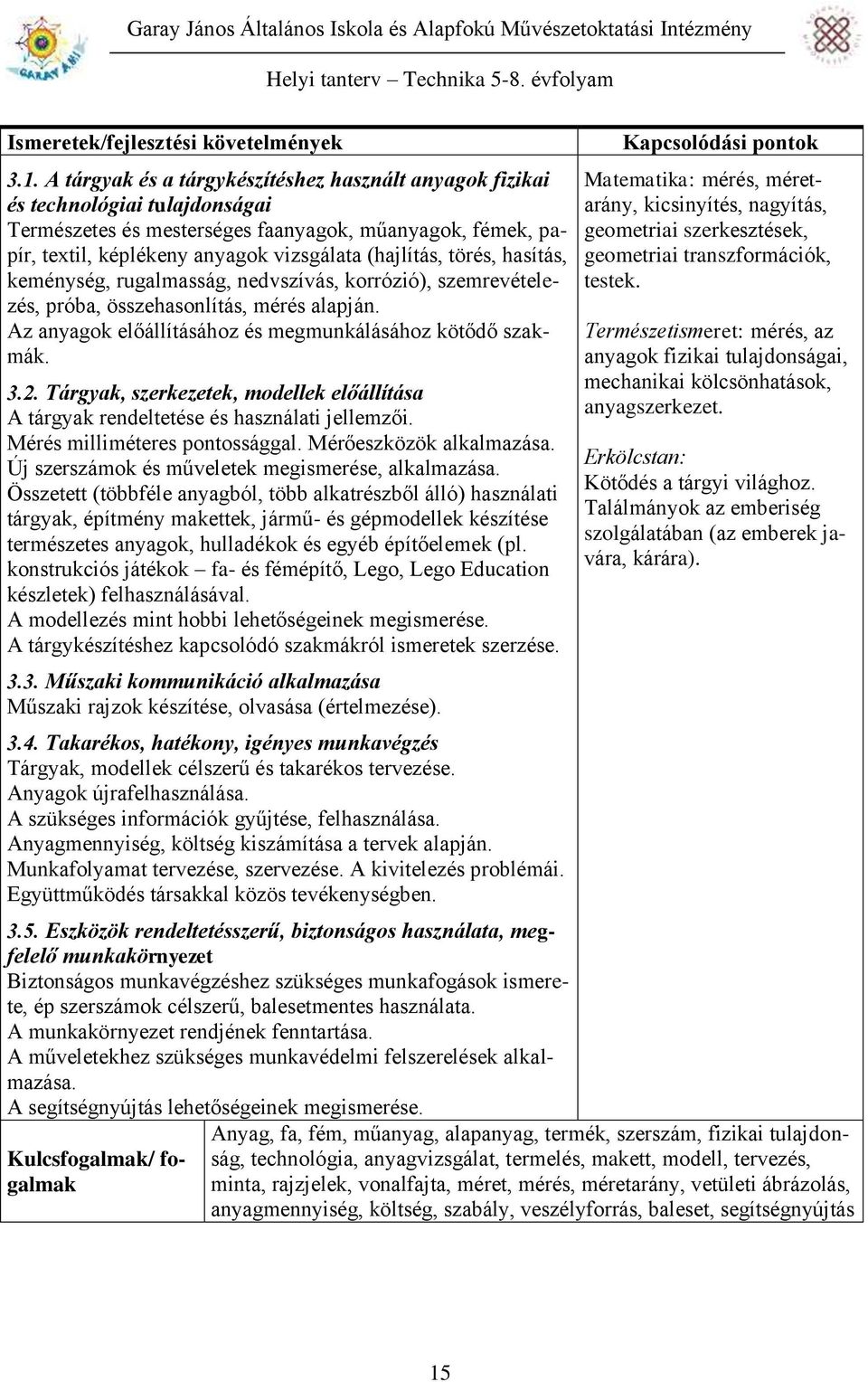 törés, hasítás, keménység, rugalmasság, nedvszívás, korrózió), szemrevételezés, próba, összehasonlítás, mérés alapján. Az anyagok előállításához és megmunkálásához kötődő szakmák. 3.2.