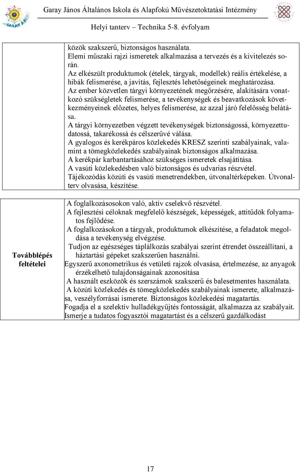 Az ember közvetlen tárgyi környezetének megőrzésére, alakítására vonatkozó szükségletek felismerése, a tevékenységek és beavatkozások következményeinek előzetes, helyes felismerése, az azzal járó