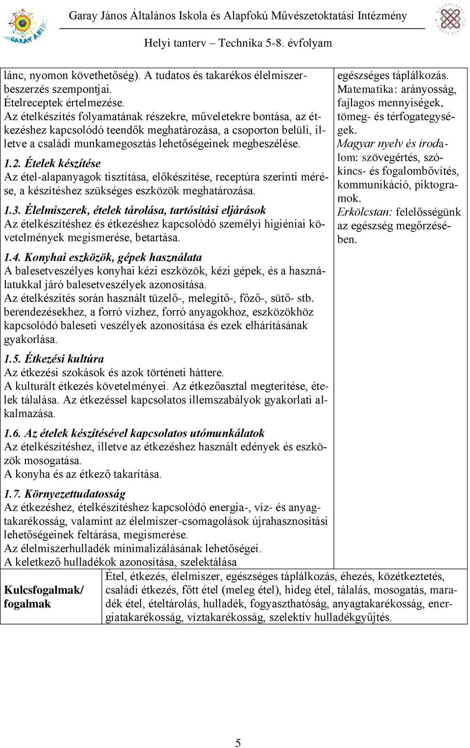 Ételek készítése Az étel-alapanyagok tisztítása, előkészítése, receptúra szerinti mérése, a készítéshez szükséges eszközök meghatározása. 1.3.