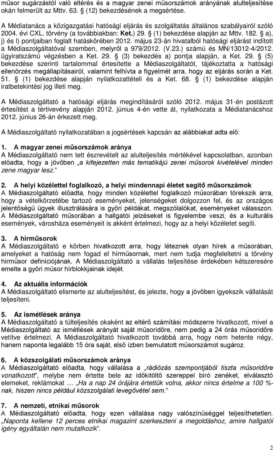 a), j) és l) pontjaiban foglalt hatásörében 2012. május 23-án hivatalból hatósági eljárást indított a Médiaszolgáltatóval szemben, melyről a 979/2012. (V.23.) számú és MN/13012-4/2012.
