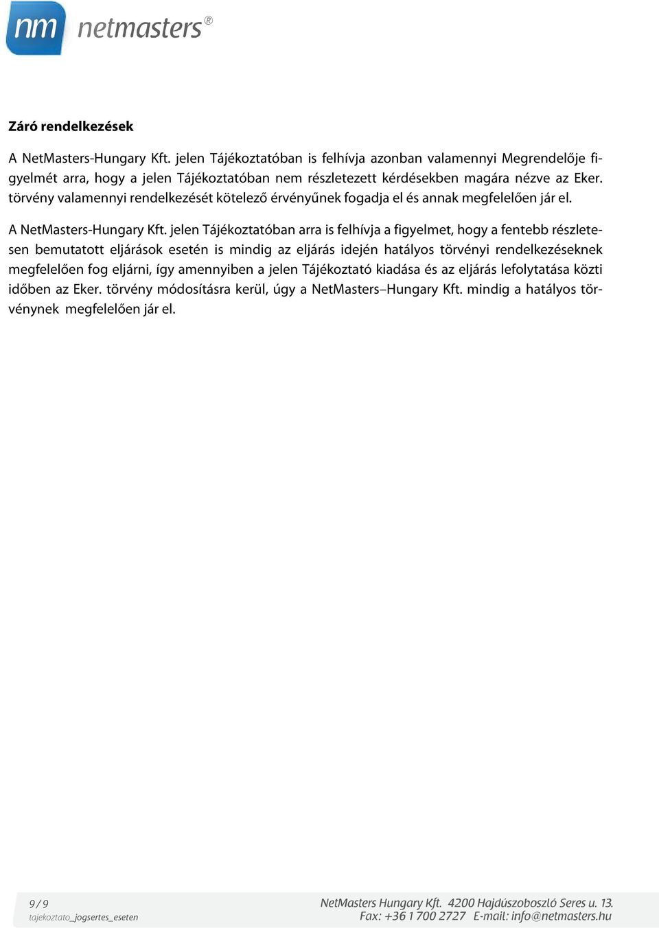 törvény valamennyi rendelkezését kötelező érvényűnek fogadja el és annak megfelelően jár el. A NetMasters-Hungary Kft.