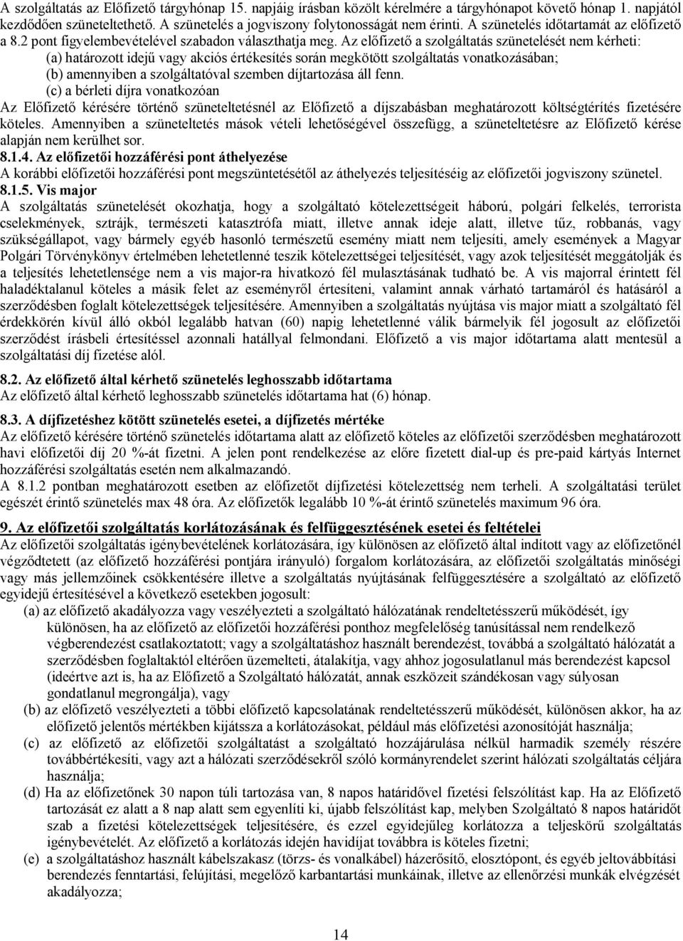 Az előfizető a szolgáltatás szünetelését nem kérheti: (a) határozott idejű vagy akciós értékesítés során megkötött szolgáltatás vonatkozásában; (b) amennyiben a szolgáltatóval szemben díjtartozása