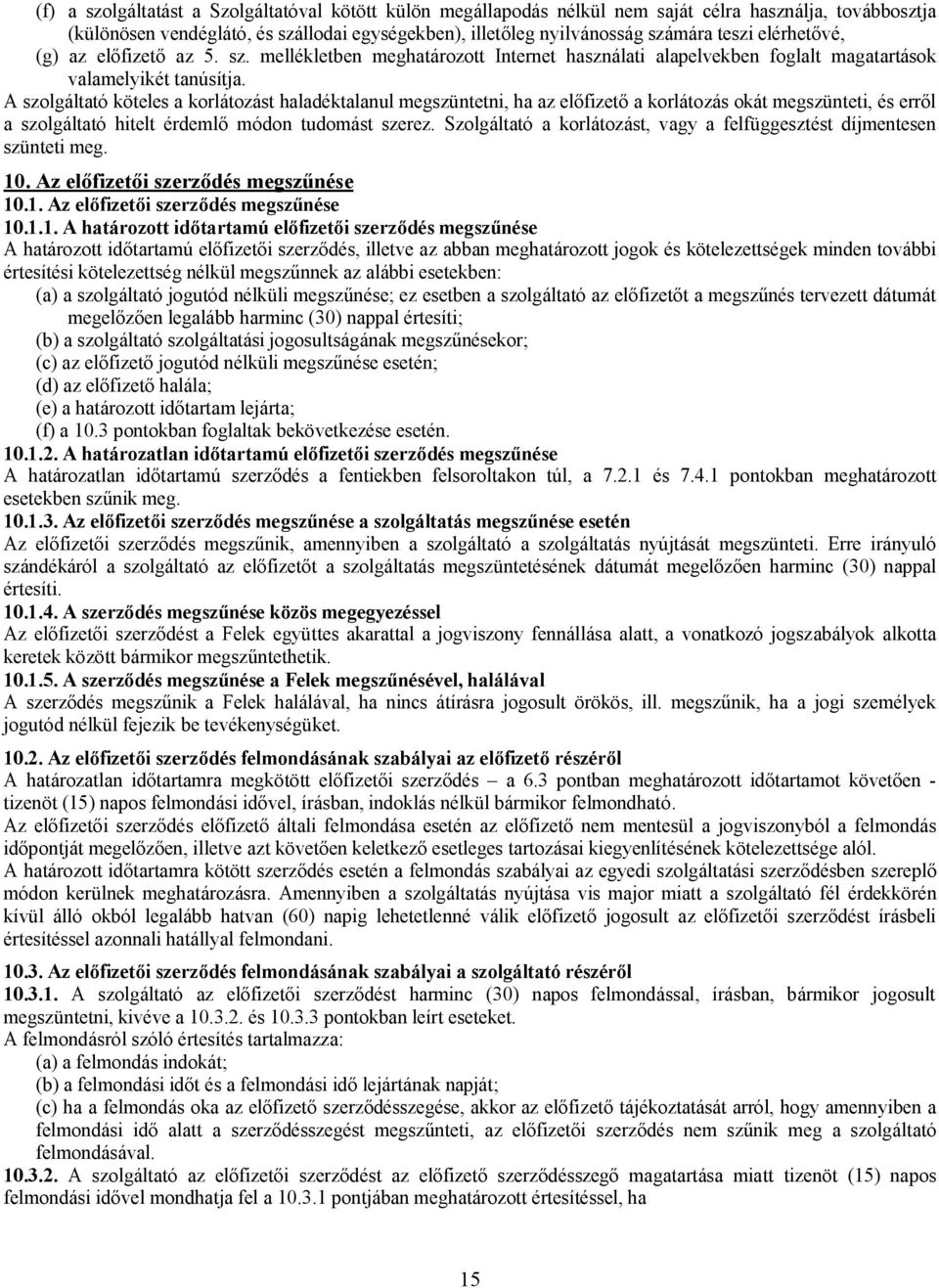 A szolgáltató köteles a korlátozást haladéktalanul megszüntetni, ha az előfizető a korlátozás okát megszünteti, és erről a szolgáltató hitelt érdemlő módon tudomást szerez.