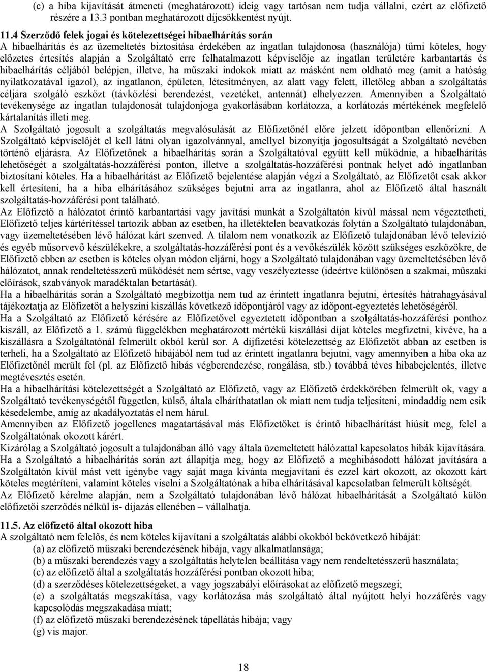 alapján a Szolgáltató erre felhatalmazott képviselője az ingatlan területére karbantartás és hibaelhárítás céljából belépjen, illetve, ha műszaki indokok miatt az másként nem oldható meg (amit a