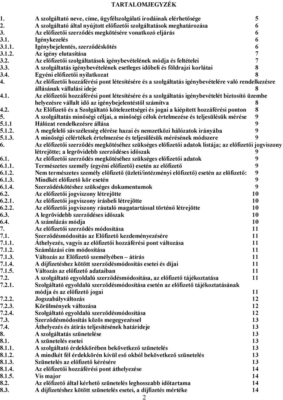 3. A szolgáltatás igénybevételének esetleges időbeli és földrajzi korlátai 8 3.4. Egyéni előfizetői nyilatkozat 8 4.