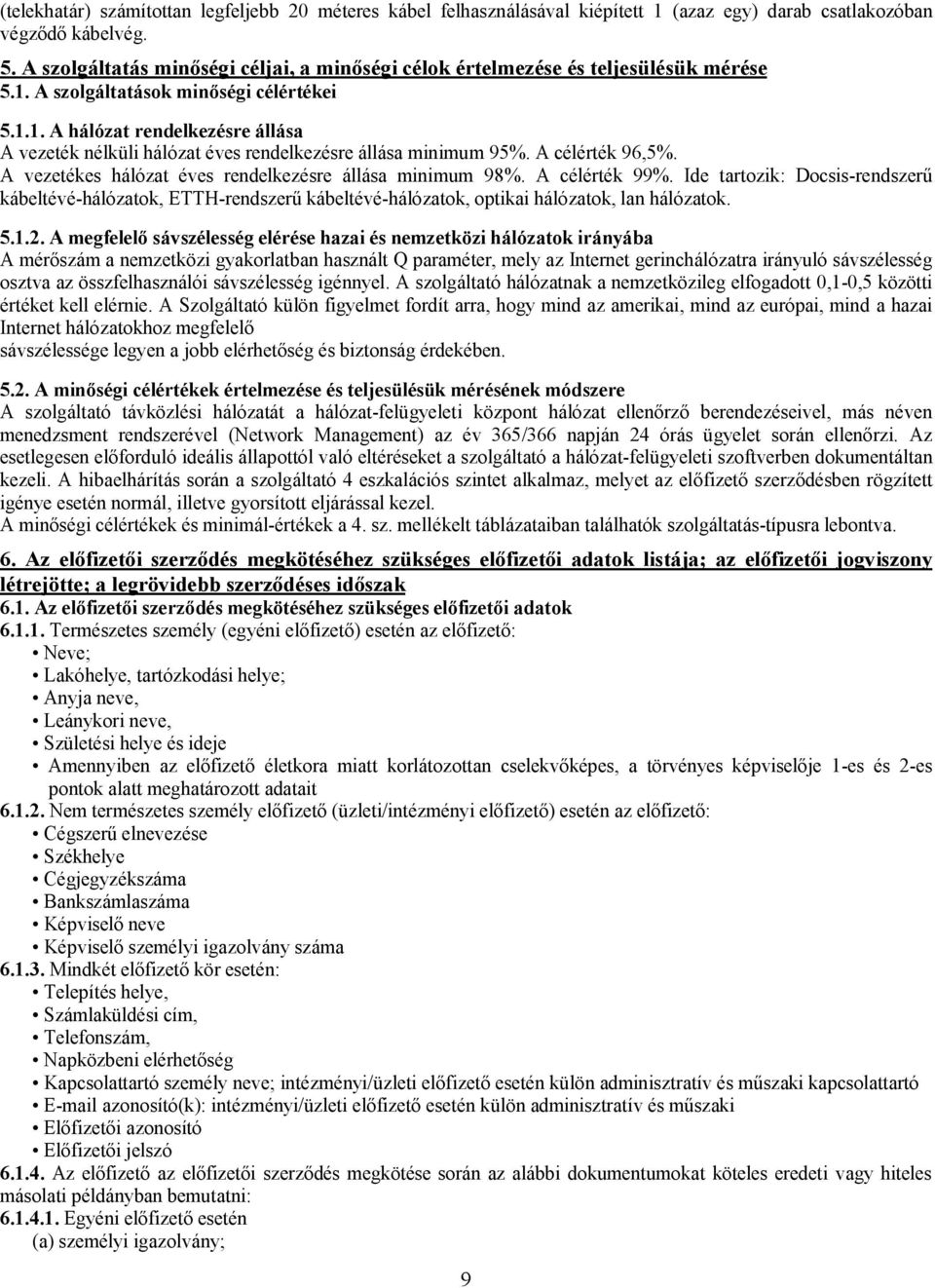 A célérték 96,5%. A vezetékes hálózat éves rendelkezésre állása minimum 98%. A célérték 99%.