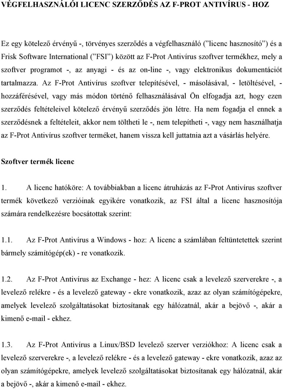 Az F-Prot Antivírus szoftver telepítésével, - másolásával, - letöltésével, - hozzáférésével, vagy más módon történő felhasználásával Ön elfogadja azt, hogy ezen szerződés feltételeivel kötelező