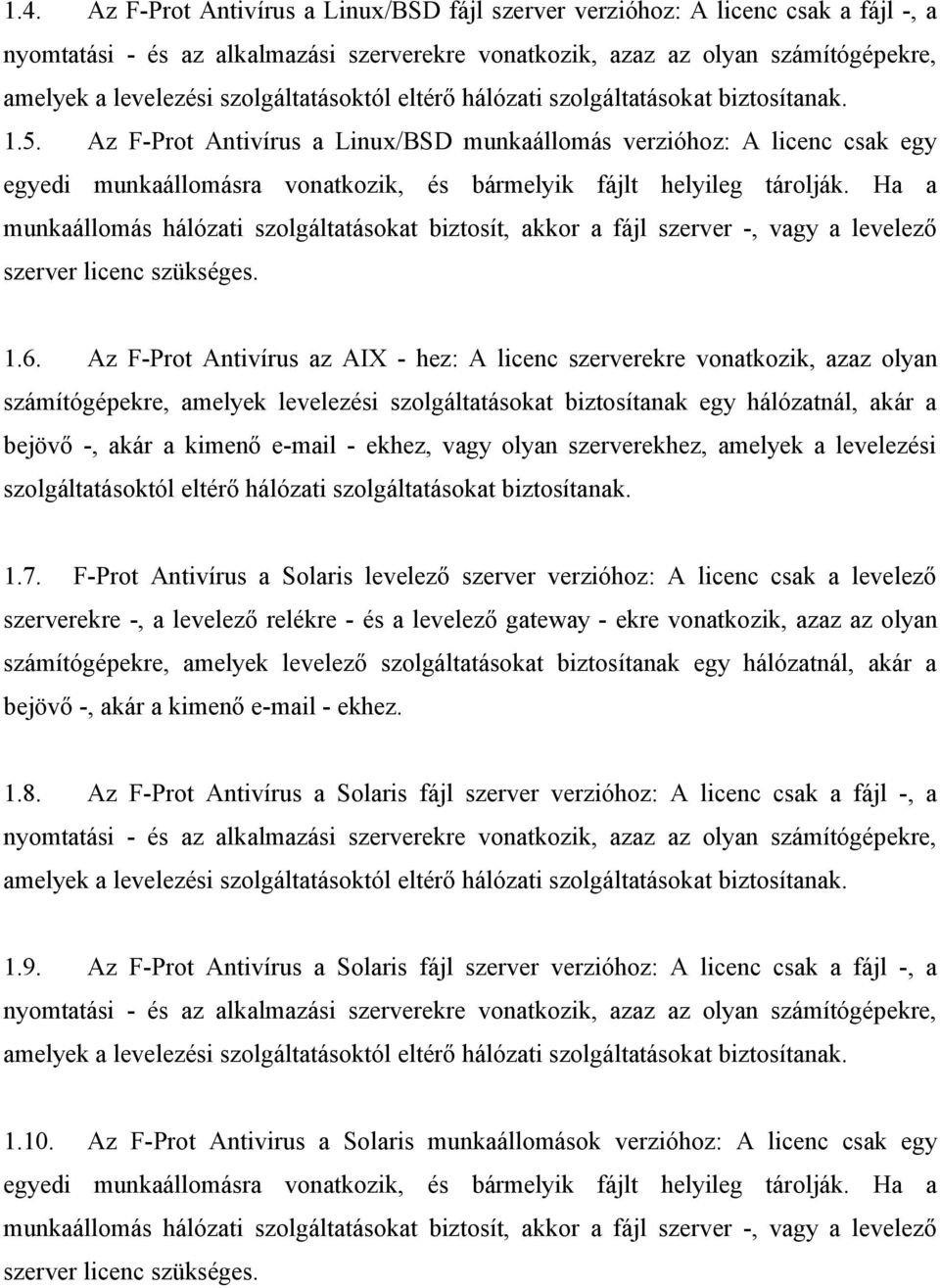 Az F-Prot Antivírus a Linux/BSD munkaállomás verzióhoz: A licenc csak egy egyedi munkaállomásra vonatkozik, és bármelyik fájlt helyileg tárolják.