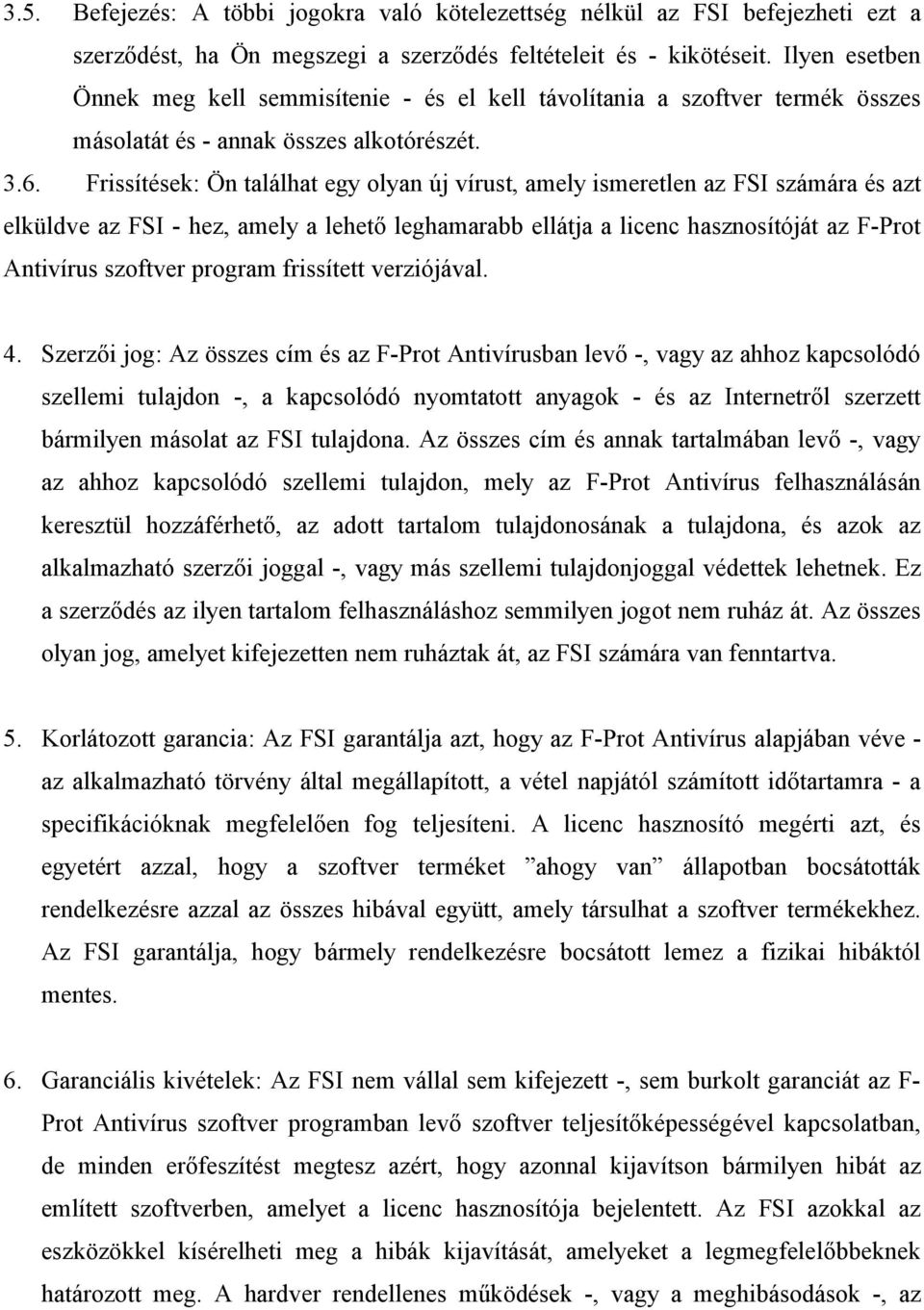 Frissítések: Ön találhat egy olyan új vírust, amely ismeretlen az FSI számára és azt elküldve az FSI - hez, amely a lehető leghamarabb ellátja a licenc hasznosítóját az F-Prot Antivírus szoftver