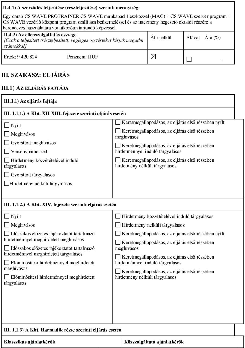 2) Az ellenszolgáltatás összege [Csak a teljesített (részteljesített) végleges összértéket kérjük megadni számokkal] Áfa nélkül Áfával Áfa (%) Érték: 9 420 824 Pénznem: HUF, III. SZAKASZ: ELJÁRÁS III.