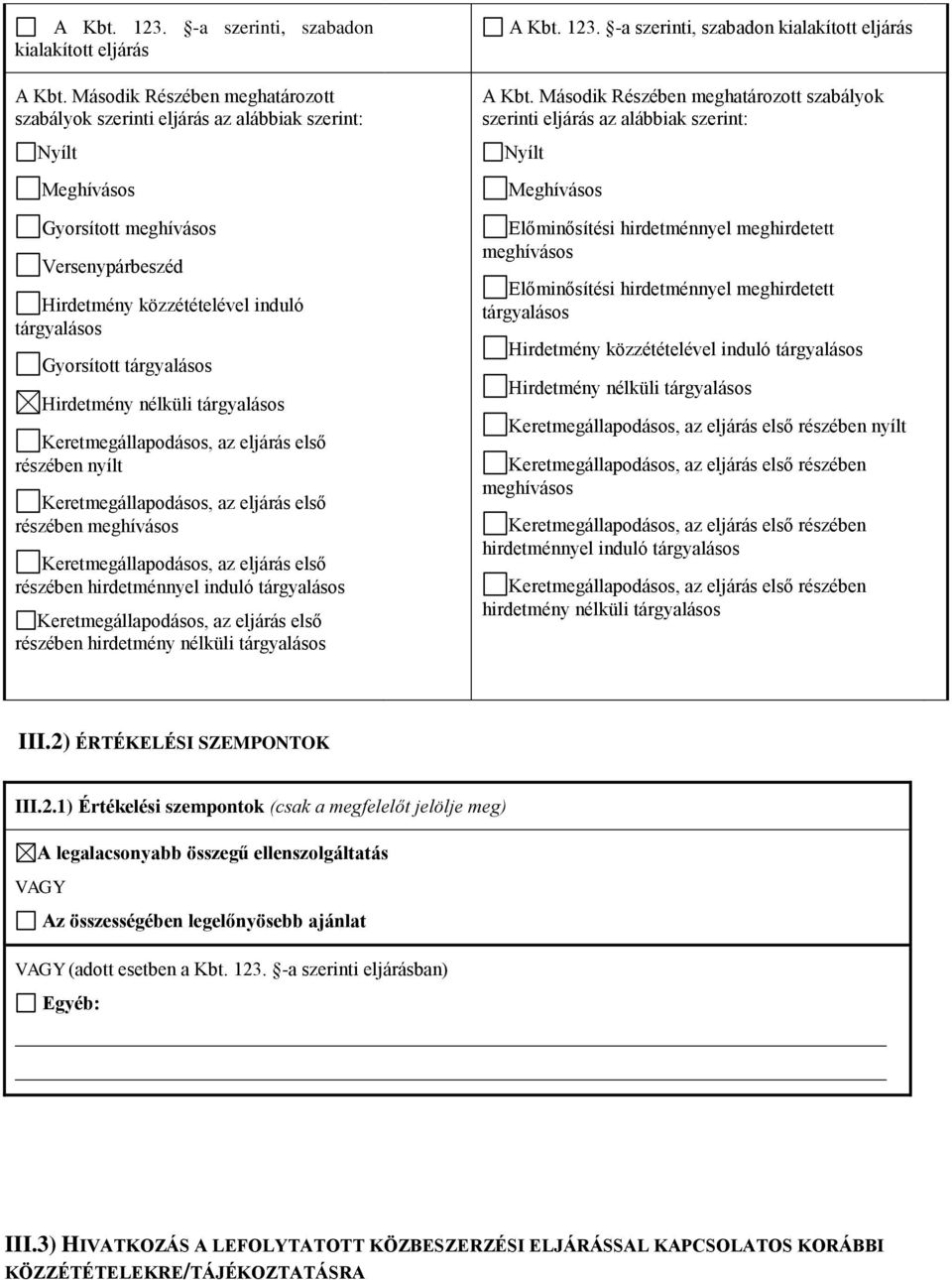 részében hirdetménnyel induló részében hirdetmény nélküli  Második Részében meghatározott szabályok szerinti eljárás az alábbiak szerint: Hirdetmény közzétételével induló Hirdetmény nélküli nyílt