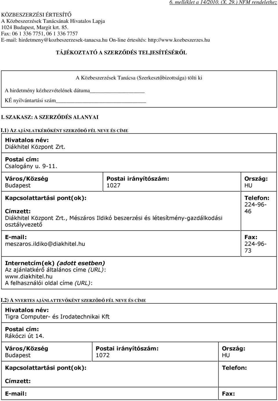 ) NFM rendelethez A Közbeszerzések Tanácsa (Szerkesztıbizottsága) tölti ki A hirdetmény kézhezvételének dátuma KÉ nyilvántartási szám I. SZAKASZ: A SZERZİDÉS ALANYAI I.