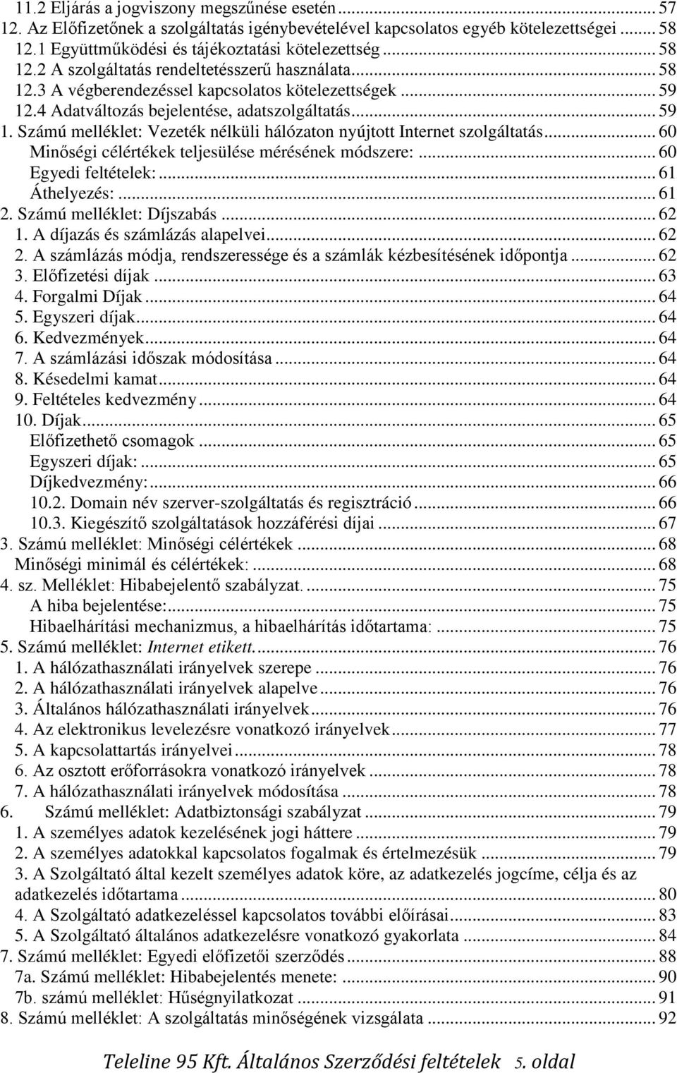 .. 60 Minőségi célértékek teljesülése mérésének módszere:... 60 Egyedi feltételek:... 61 Áthelyezés:... 61 2. Számú melléklet: Díjszabás... 62 1. A díjazás és számlázás alapelvei... 62 2.