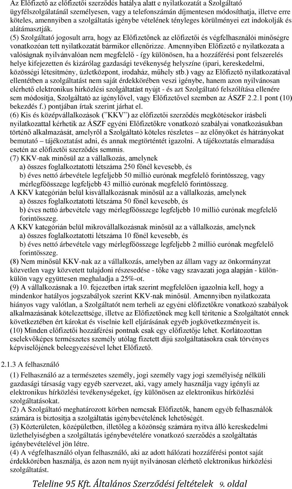 (5) Szolgáltató jogosult arra, hogy az Előfizetőnek az előfizetői és végfelhasználói minőségre vonatkozóan tett nyilatkozatát bármikor ellenőrizze.