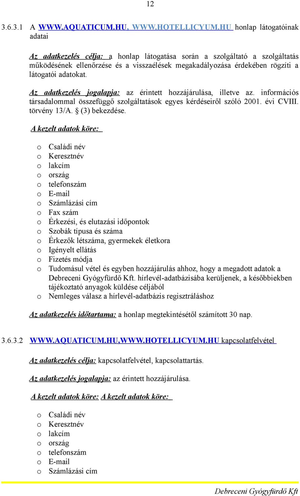 Az adatkezelés jgalapja: az érintett hzzájárulása, illetve az. infrmációs társadalmmal összefüggő szlgáltatásk egyes kérdéseiről szóló 2001. évi CVIII. törvény 13/A. (3) bekezdése.